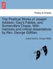 The Poetical Works of Joseph Addison; Gay's Fables; And Somerville's Chase. with Memoirs and Critical Dissertations by REV. George Gilfillan. - Book