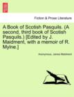 A Book of Scotish Pasquils. (a Second, Third Book of Scotish Pasquils.) [Edited by J. Maidment, with a Memoir of R. Mylne.] - Book