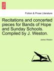 Recitations and Concerted Pieces for Bands of Hope and Sunday Schools. Compiled by J. Weston. - Book