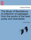 The Book of Recitations. a Collection of Passages from the Works of the Best Poets and Dramatists. - Book