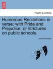 Humorous Recitations in Verse; With Pride and Prejudice, or Strictures on Public Schools. - Book