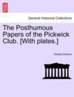 The Posthumous Papers of the Pickwick Club. [With plates.] - Book