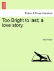 Too Bright to Last; A Love Story. - Book