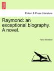 Raymond : An Exceptional Biography. a Novel. - Book