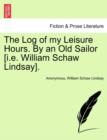 The Log of My Leisure Hours. by an Old Sailor [I.E. William Schaw Lindsay], Vol. I - Book