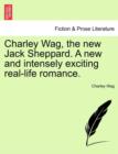 Charley Wag, the New Jack Sheppard. a New and Intensely Exciting Real-Life Romance. - Book