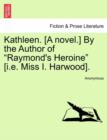 Kathleen. [A Novel.] by the Author of "Raymond's Heroine" [I.E. Miss I. Harwood]. - Book