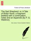 The Sad Shepherd : Or, a Tale of Robin Hood, a Fragment [Edited] with a Continuation, Notes and an Appendix [By F. G. Waldron]. - Book