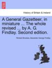 A General Gazetteer, in miniature ... The whole revised ... by A. G. Findlay. New Edition. - Book