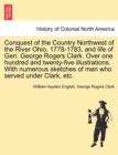 Conquest of the Country Northwest of the River Ohio, 1778-1783, and life of Gen. George Rogers Clark. Over one hundred and twenty-five illustrations. With numerous sketches of men who served under Cla - Book