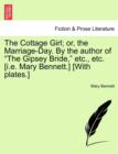 The Cottage Girl; or, the Marriage-Day. By the author of "The Gipsey Bride," etc., etc. [i.e. Mary Bennett.] [With plates.] - Book