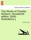 The Works of Charles Dickens. Household Edition. [With Illustrations.]. - Book