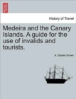 Medeira and the Canary Islands. a Guide for the Use of Invalids and Tourists. - Book