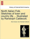 North Italian Folk. Sketches of Town and Country Life ... Illustrated by Randolph Caldecott. - Book