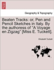 Beaten Tracks : Or, Pen and Pencil Sketches in Italy. by the Authoress of a Voyage En Zigzag [Miss E. Tuckett]. - Book
