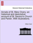 Annals of St. Mary Overy; An Historical and Descriptive Account of St. Saviour's Church and Parish. with Illustrations. - Book