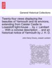 Twenty-Four Views Displaying the Beauties of Yarmouth and Its Environs, Extending from Caister Castle to Lowestoft Light-House ... by J. Lambert ... with a Concise Description ... and an Historical No - Book