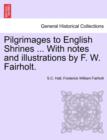 Pilgrimages to English Shrines ... with Notes and Illustrations by F. W. Fairholt. - Book