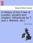 A History of the Cries of London, Ancient and Modern. (Woodcuts by T. and J. Bewick, Etc.) - Book