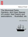 The Municipal Parks Gardens, and Open Spaces of London : their history and associations ... Illustrated, etc. - Book