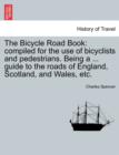 The Bicycle Road Book : Compiled for the Use of Bicyclists and Pedestrians. Being a ... Guide to the Roads of England, Scotland, and Wales, Etc. - Book