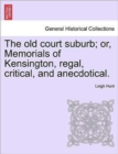 The Old Court Suburb; Or, Memorials of Kensington, Regal, Critical, and Anecdotical. Third Edition - Book