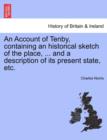 An Account of Tenby, Containing an Historical Sketch of the Place, ... and a Description of Its Present State, Etc. - Book