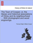 The Town of Cowper; Or, the Literary and Historical Associations of Olney and Its Neighbourhood ... with Photographs and Wood Engravings. Second Edition. - Book