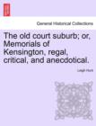 The old court suburb; or, Memorials of Kensington, regal, critical, and anecdotical, vol. I - Book