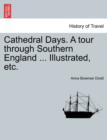 Cathedral Days. a Tour Through Southern England ... Illustrated, Etc. - Book