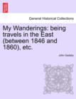 My Wanderings : being travels in the East (between 1846 and 1860), etc. - Book
