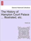 The History of Hampton Court Palace ... Illustrated, Etc. - Book