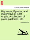 Highways, Byways, and Waterways of East Anglia. a Collection of Prose Pastorals, Etc. - Book