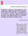 Traditions, Legends, Superstitions, and Sketches of Devonshire on the Borders of the Tamar and the Tavy, Illustrative of Its Manners, Customs, History, Antiquities, Scenery, and Natural History, in a - Book
