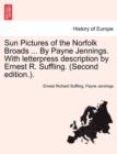 Sun Pictures of the Norfolk Broads ... by Payne Jennings. with Letterpress Description by Ernest R. Suffling. (Second Edition.). - Book