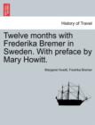 Twelve Months with Frederika Bremer in Sweden. with Preface by Mary Howitt. Vol. I - Book