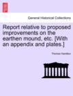 Report Relative to Proposed Improvements on the Earthen Mound, Etc. [with an Appendix and Plates.] - Book