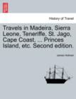 Travels in Madeira, Sierra Leone, Teneriffe, St. Jago, Cape Coast, ... Princes Island, etc. Second edition. - Book