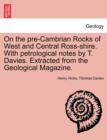 On the Pre-Cambrian Rocks of West and Central Ross-Shire. with Petrological Notes by T. Davies. Extracted from the Geological Magazine. - Book