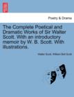 The Complete Poetical and Dramatic Works of Sir Walter Scott. With an introductory memoir by W. B. Scott. With illustrations. - Book