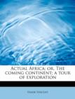 Actual Africa; Or, the Coming Continent; A Tour of Exploration - Book
