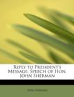 Reply to President's Message : Speech of Hon. John Sherman - Book