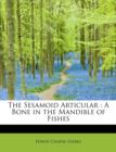 The Sesamoid Articular : A Bone in the Mandible of Fishes - Book