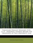 Theodore Dwight Woolsey, D.D., LL.D. : Memorial Address Before the Graduates of Yale University, Jun - Book