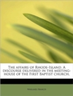 The Affairs of Rhode-Island. a Discourse Delivered in the Meeting-House of the First Baptist Church, - Book