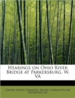 Hearings on Ohio River Bridge at Parkersburg, W. Va - Book