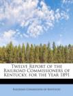 Twelve Report of the Railroad Commissioners of Kentucky, for the Year 1891 - Book