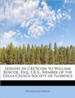 Lessons in Criticism to William Roscoe, Esq;, F.R.S., Member of the Della Crusca Society of Florence - Book