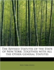 The Revised Statutes of the State of New York : Together with All the Other General Statutes - Book