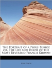 The Portrait of a Pious Bishop, Or, the Life and Death of the Most Reverend Francis Kirwan - Book